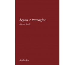 Segno e immagine - Cesare Brandi - Aesthetica, 2010