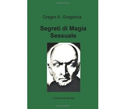 Segreti di magia sessuale - Gregor Gregorius - ilmiolibro, 2017