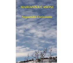 Seguendo l’orizzonte,  di Marianna Casoni,  2019,  Youcanprint