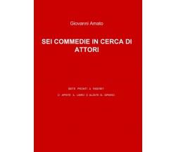 Sei commedie in cerca di attori - Giovanni Amato - ilmiolibro, 2010