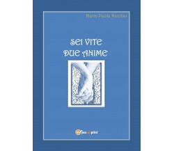 Sei vite due anime	 di Maria Paola Nicolini,  2017,  Youcanprint