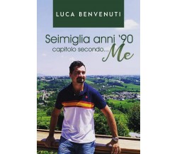 Seimiglia anni ’90 capitolo secondo... me, Luca Benvenuti,  2020,  Youcanprint