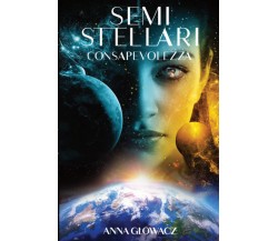 Semi Stellari: Consapevolezza Vol. I - Anna Glowacz-Independently published,2022