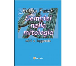 Semidei nella mitologia. Miti e leggende di Fulvio Fusco (Youcanprint 2016)