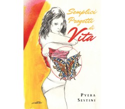 Semplici Progetti, di Vita  di Pyera Sestini,  2019,  Youcanprint