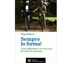 Sempre in forma! Come affrontare con successo gli anni che passano di Diego Bald