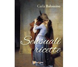 Sensuali Ricette	 di Carla Balossino,  2017,  Youcanprint