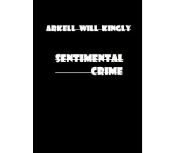 Sentimental Crime	 di Arkell Will Kingly,  2019,  Youcanprint