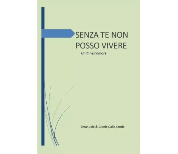 Senza te non posso vivere. Uniti nell’amore di Emanuele & Gioele Dalle Crode, 