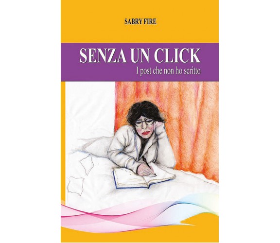 Senza un click, i post che non ho scritto di Sabry Fire,  2018,  Youcanprint