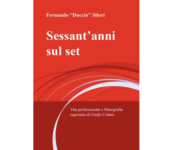 Sessant’anni sul set di Fernando Duccio Silori,  2021,  Youcanprint