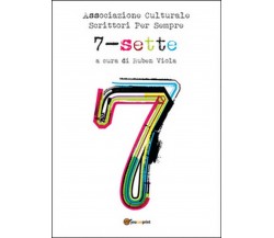 Sette. L’antologia	 di Associazione Culturale Scrittori Per Sempre,  2014
