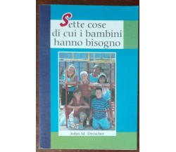 Sette cose di cui i bambini hanno bisogno - John M. Drescher - Levante,1999 - A