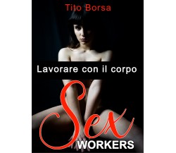 Sex Worker. Lavorare con il corpo	 di Tito Borsa,  2021,  Youcanprint