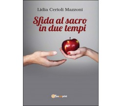 Sfida al sacro in due tempi	 di Lidia Cerioli Mazzoni,  2016,  Youcanprint