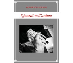 Sguardi nell’anima di Roberto Ligrani,  2019,  Youcanprint