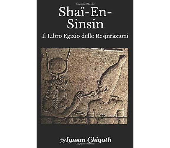 Shaï-En-Sinsin: Il Libro Egizio delle Respirazioni di Ayman Ghiyath,  2019,  Ind