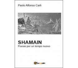 Shamain. Poesie per un tempo nuovo	 di Paolo Alfonso Carli,  2015,  Youcanprint