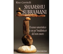 Shamshu Subramani. Il senso umoristico (e un po’ buddistico) del non essere di R