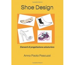 Shoe Design Elementi Di Progettazione Calzaturiera di Anna Paola Pascuzzi,  2018