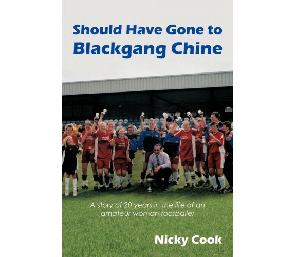 Should Have Gone to Blackgang Chine - Nicky Cook - AUTHORHOUSE, 2009