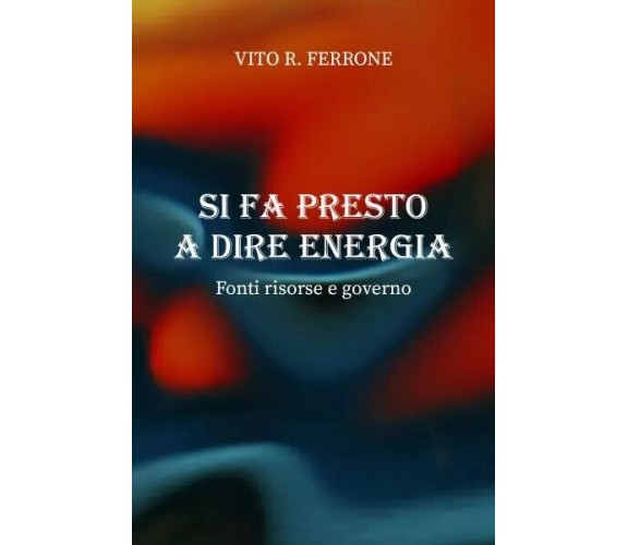 Si fa presto a dire energia. Fonti risorse e governo di Vito R. Ferrone, 2022,