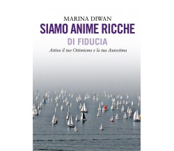 Siamo anime ricche di fiducia	 di Marina Diwan,  2021,  Youcanprint