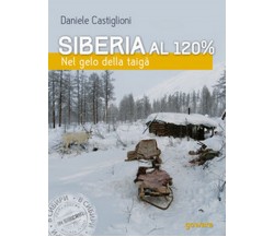 Siberia al 120%. Nel gelo della taigà	 di Daniele Castiglione,  2017,  Goware