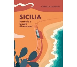Sicilia. Ferrovie e luoghi dimenticati di Camilla Cardini, 2023, Edizioni Art