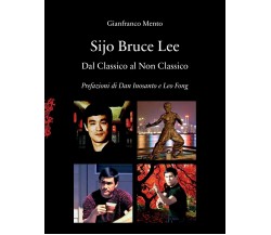 Sijo Bruce Lee: Dal classico al non classico - Gianfranco Mento - 2018 