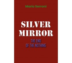 Silver Mirror. The End of the nothing	 di Mario Serroni,  2019,  Youcanprint