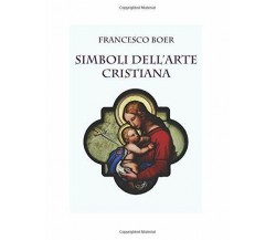 Simboli Dell’arte Cristiana di Francesco Boer,  2017-12-09,  Indipendently Publi
