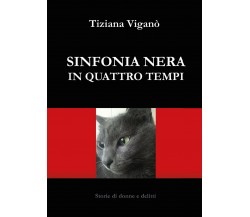 Sinfonia nera in quattro tempi	 di Tiziana Viganò,  2016,  Youcanprint