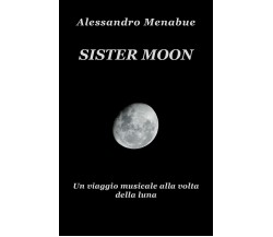 Sister Moon. Un viaggio musicale alla volta della luna di Alessandro Menabue,  2