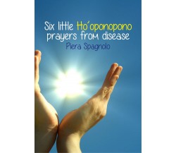 Six Little Ho’oponopono Prayers From Disease, Piera Spagnolo,  2020,  Youcanpri.