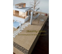 SketchUp Guides: Create 3D Building Models with This SketchUp guide Book di Mr J