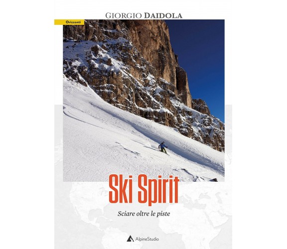Ski spirit. Sciare oltre le piste - Giorgio Daidola - Alpine Studio, 2021