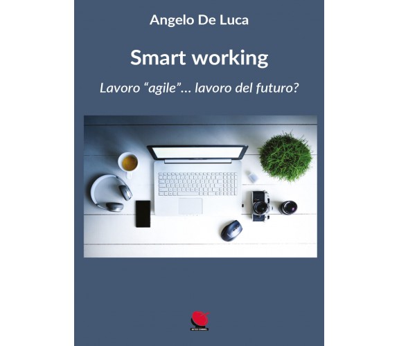 Smart working. Lavoro «agile»... lavoro del futuro? di Angelo De Luca,  2021,  M