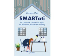 Smartati. Gli «sbandati» del lavoro agile: dal telelavoro allo smart working