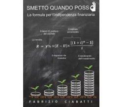 Smetto quando posso - la formula per l’indipendenza finanziaria	 di Fabrizio Cia