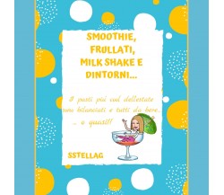 Smoothie, frullati, milk shake e dintorni... I pasti più cool dell’estate sono b
