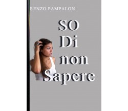 So di non sapere di Renzo Pampalon,  2021,  Youcanprint