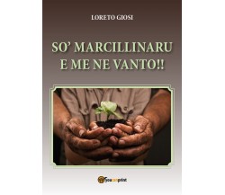 So’ marcillinaru e me ne vanto!! di Loreto Giosi,  2017,  Youcanprint