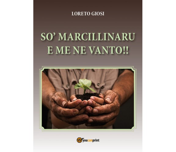 So’ marcillinaru e me ne vanto!! di Loreto Giosi,  2017,  Youcanprint