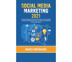 Social Media Marketing 2021. La guida definitiva per avere successo tramite i ..