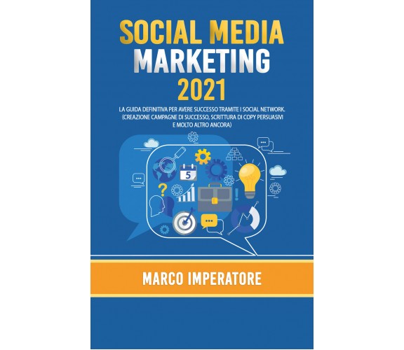 Social Media Marketing 2021. La guida definitiva per avere successo tramite i ..