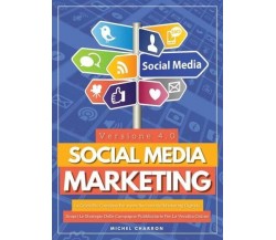 Social Media Marketing 4.0: La Guida Più Completa Per Avere Successo Nel Marketi