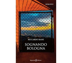 Sognando Bologna	 di Riccardo Bassi,  2019,  Gilgamesh Edizioni