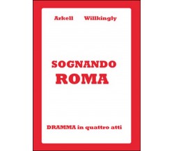 Sognando Roma	 di Arkell Willkingly,  2015,  Youcanprint