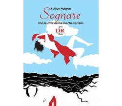 Sognare. Una nuova visione mente-cervello	ì di J. Allan Hobson, 2011, Di Renzo 